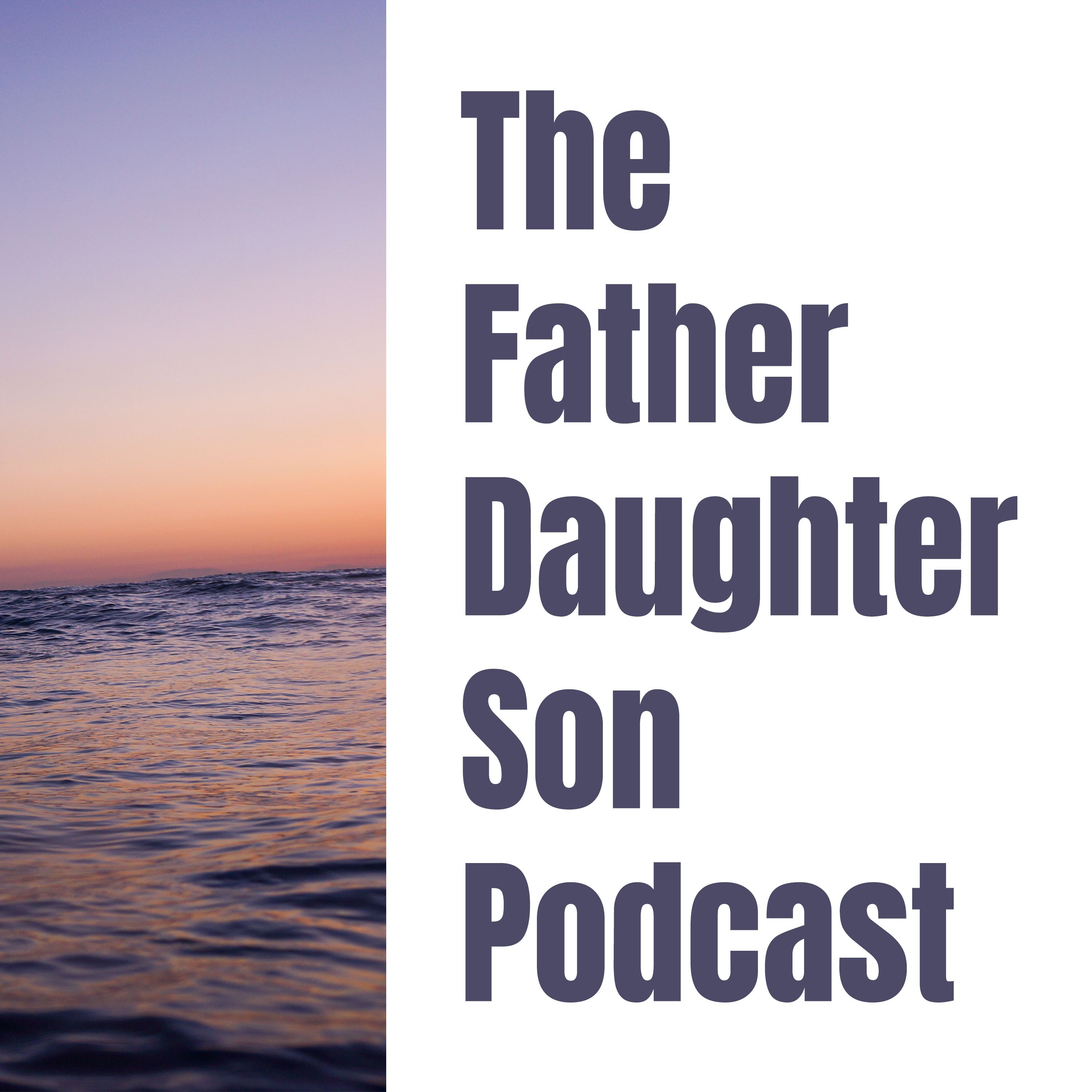 The Father Daughter Son Podcast