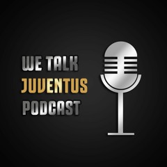 We Talk Juventus Podcast
