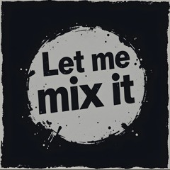 Let Me Mix It