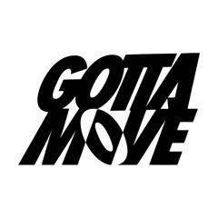 GOTTA MOVE
