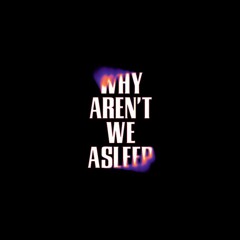 Why Aren't We Asleep
