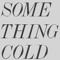 Something Cold
