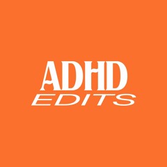 ADHD EDITS