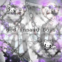 ᴅᴇᴅ ɪɴsᴀɪᴅ ʙᴏʏs.