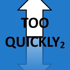 Too Quickly2