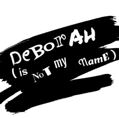 Deborah (is not my name)