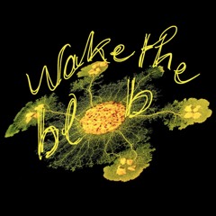 Wake the Blob