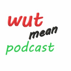 wut mean podcast