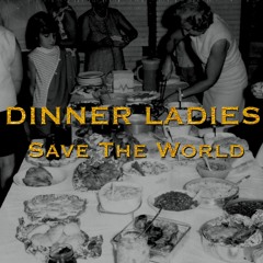 Dinner Ladies Save the World