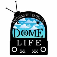 Dome Life Podcast - Exposing the Globe Lie