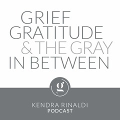 Grief, Gratitude & The Gray In Between