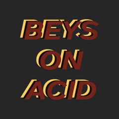 Beys On Acid
