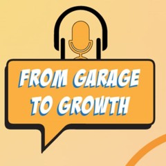 FROM GARAGE TO GROWTH