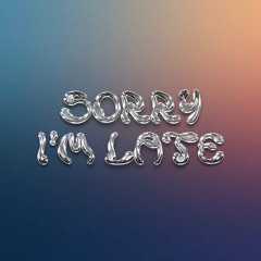 Sorry I'm Late