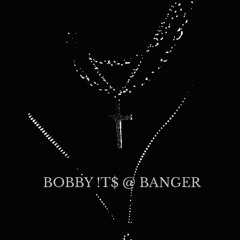 BOBBY !T$ @ BANGER