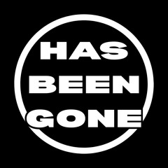 HAS BEEN GONE