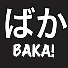 Baka!