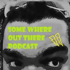 Somewhere out there Podcast