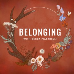Belonging Podcast with Becca Piastrelli
