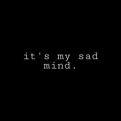 Stream it's my sad mind. music | Listen to songs, albums, playlists for ...