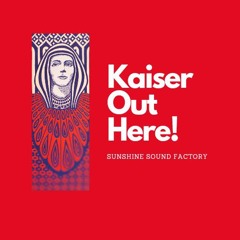 Kaiser Out Here!