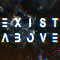 EXIST ΛBOVE