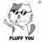 FLUFF YOU!