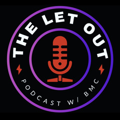 The Let Out Podcast w/ BMC