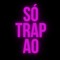 SÓ TRAP AO!