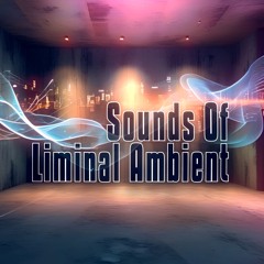 Sounds Of Liminal Ambient