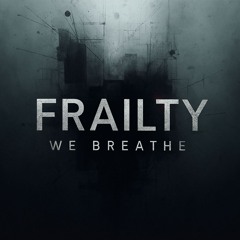 Frailty We Breathe