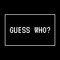 GUESS WHO?