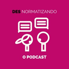 Desnormatizando O podcast