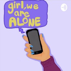 Girl We Are Alone Podcast