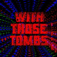 With Those Tombs
