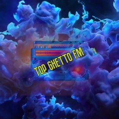 Top Ghetto FM💯