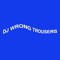 DJ WRONG TROUSERS