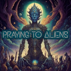 Praying To Aliens