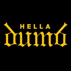 HELLA DUMB