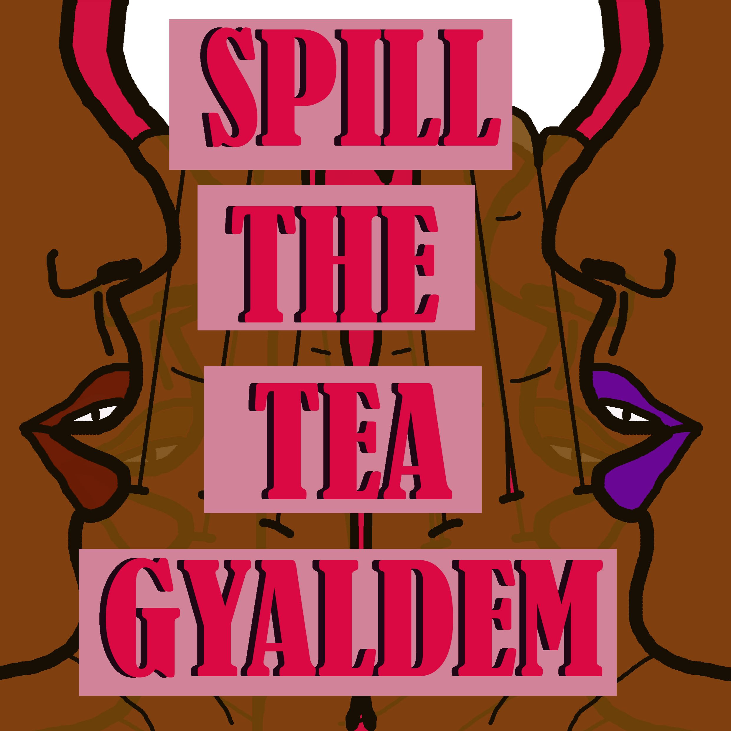 Spill The Tea Gyaldem