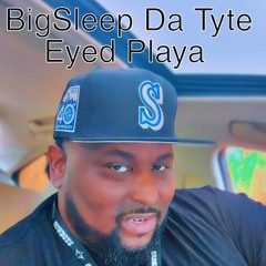 BigSleep Da Tyte Eyed Playa