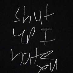 Shutupihateyou