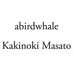 abirdwhale Kakinoki Masato