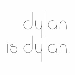 dylan is dylan.