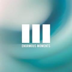 Enormous Moments