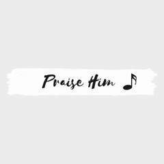 Praise Him