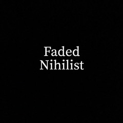Faded Nihilist