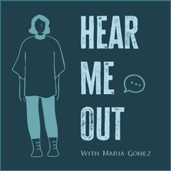 Hear Me Out - With Maria Gomez