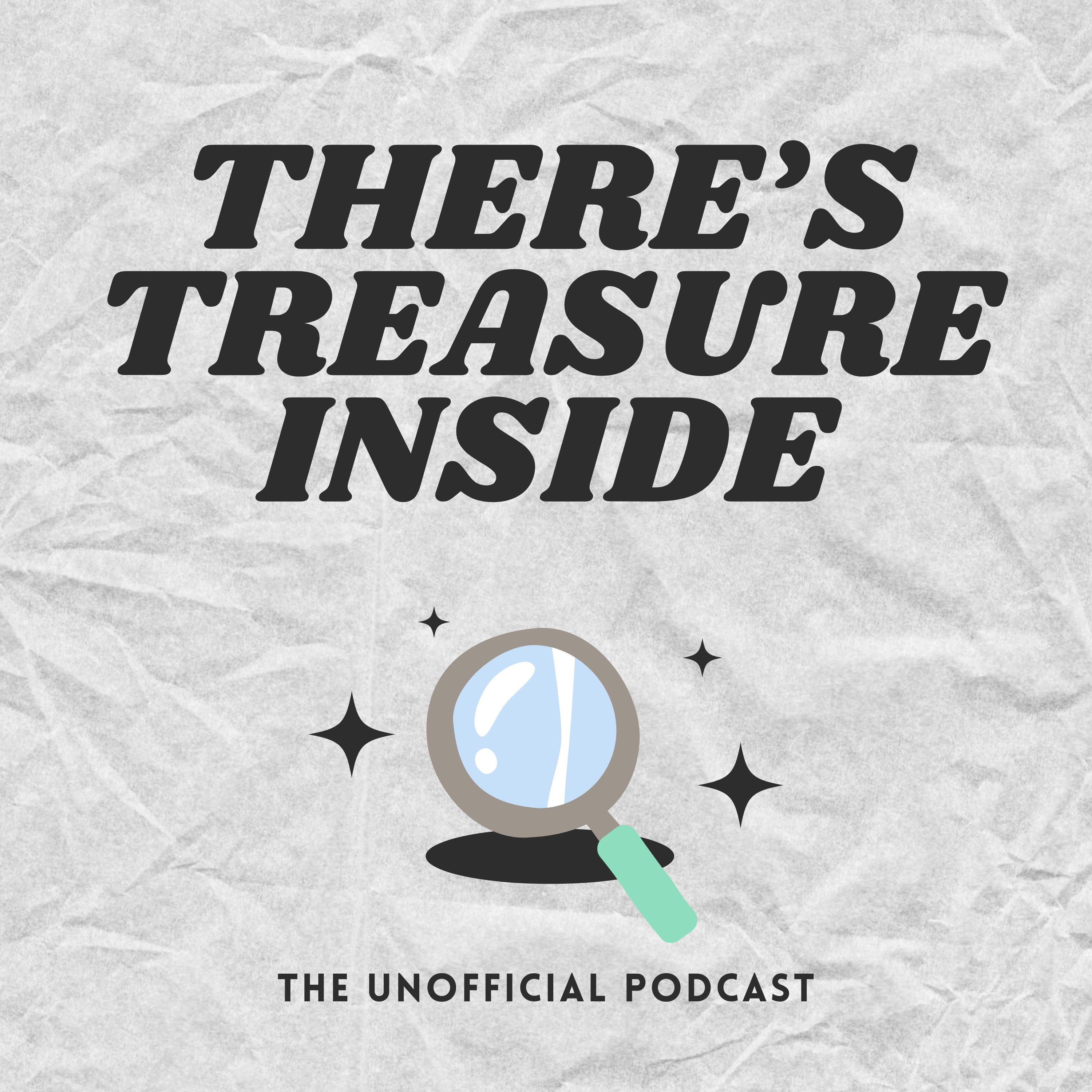 There\'s Treasure Inside: The Unofficial Podcast
