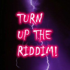 TURN UP THE RIDDIM!